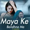 About Maya Ke Bandhna Ma Song